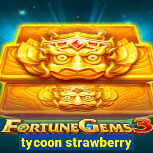 tycoon strawberry